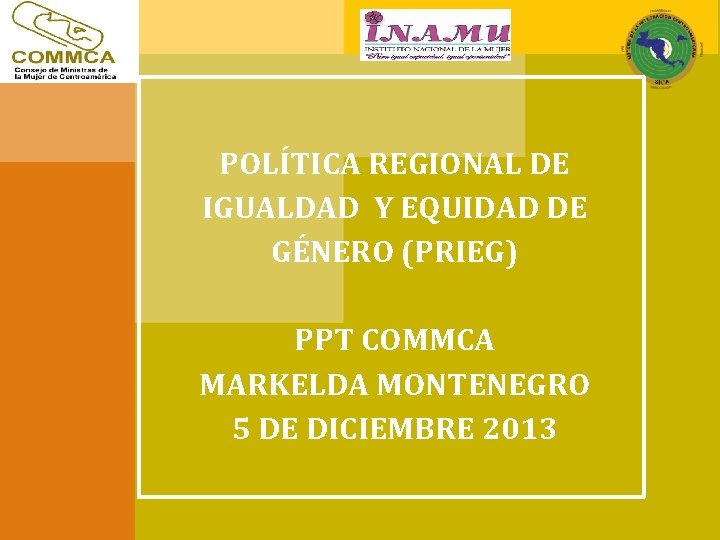 POLÍTICA REGIONAL DE IGUALDAD Y EQUIDAD DE GÉNERO (PRIEG) PPT COMMCA MARKELDA MONTENEGRO 5