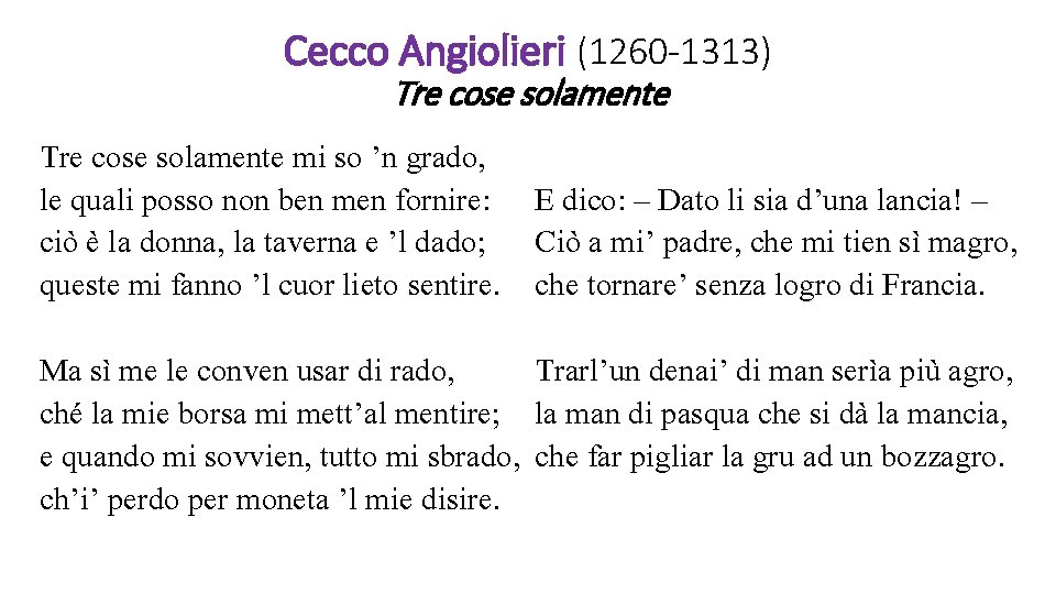 Cecco Angiolieri (1260 -1313) Tre cose solamente mi so ’n grado, le quali posso