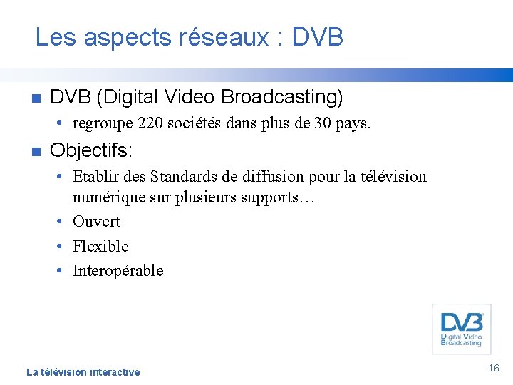 Les aspects réseaux : DVB n DVB (Digital Video Broadcasting) • regroupe 220 sociétés