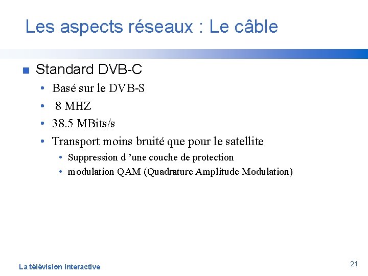 Les aspects réseaux : Le câble n Standard DVB-C • • Basé sur le