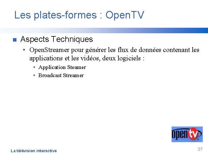 Les plates-formes : Open. TV n Aspects Techniques • Open. Streamer pour générer les