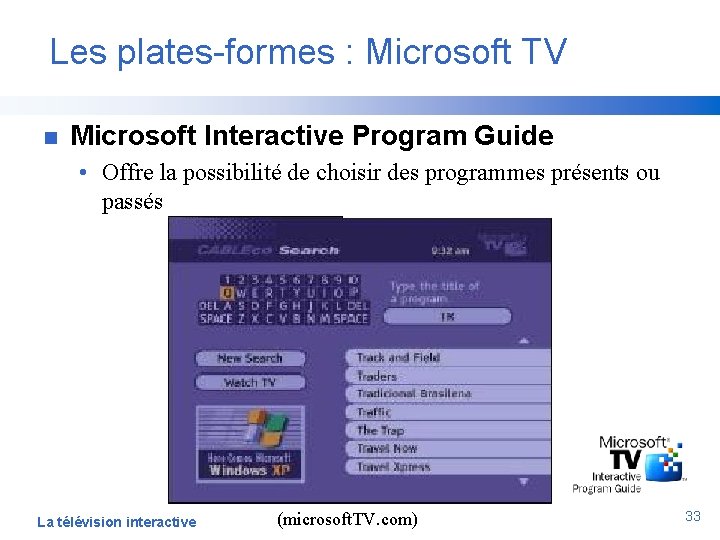 Les plates-formes : Microsoft TV n Microsoft Interactive Program Guide • Offre la possibilité