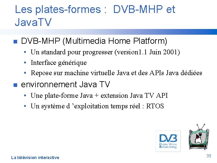 Les plates-formes : DVB-MHP et Java. TV n DVB-MHP (Multimedia Home Platform) • Un