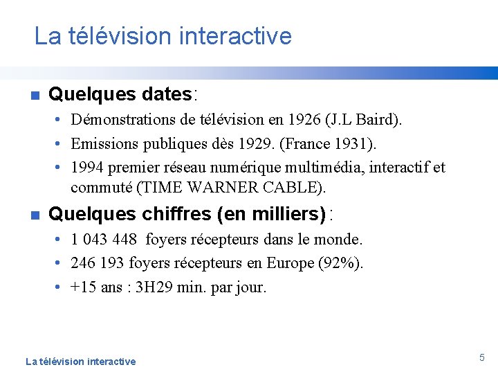 La télévision interactive n Quelques dates: • Démonstrations de télévision en 1926 (J. L