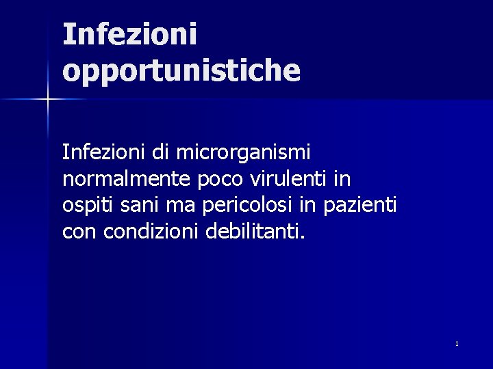 Infezioni opportunistiche Infezioni di microrganismi normalmente poco virulenti in ospiti sani ma pericolosi in