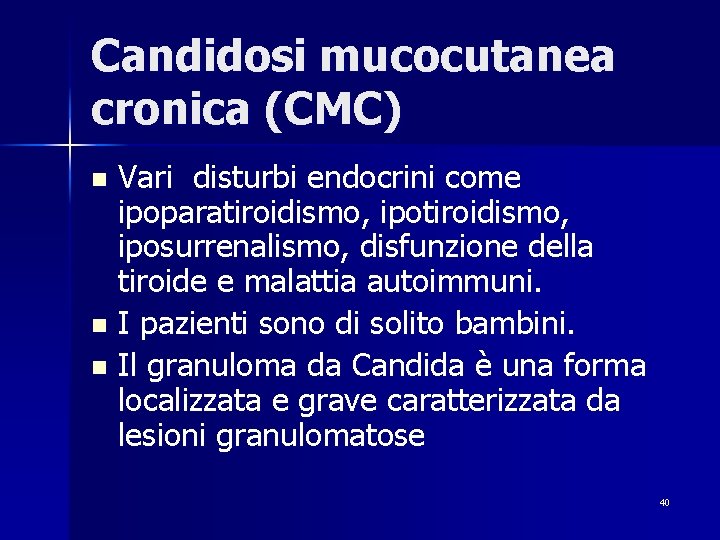 Candidosi mucocutanea cronica (CMC) Vari disturbi endocrini come ipoparatiroidismo, iposurrenalismo, disfunzione della tiroide e
