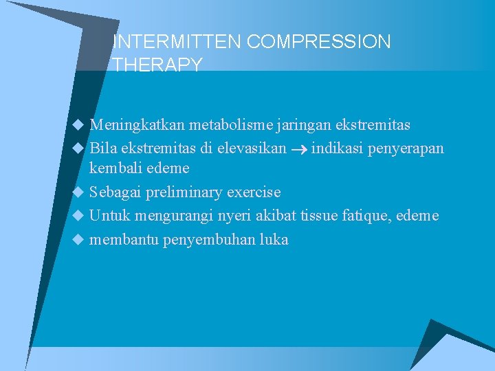 INTERMITTEN COMPRESSION THERAPY u Meningkatkan metabolisme jaringan ekstremitas u Bila ekstremitas di elevasikan indikasi