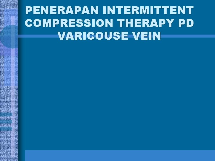 PENERAPAN INTERMITTENT COMPRESSION THERAPY PD VARICOUSE VEIN 