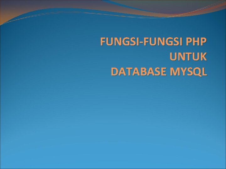 FUNGSI-FUNGSI PHP UNTUK DATABASE MYSQL 