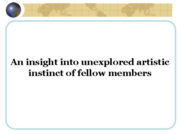 An insight into unexplored artistic instinct of fellow members 