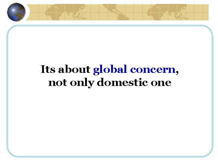 Its about global concern, not only domestic one 