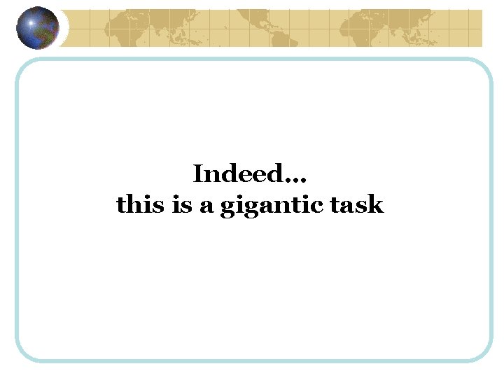 Indeed… this is a gigantic task 