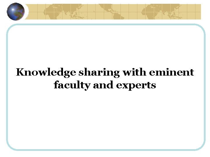 Knowledge sharing with eminent faculty and experts 