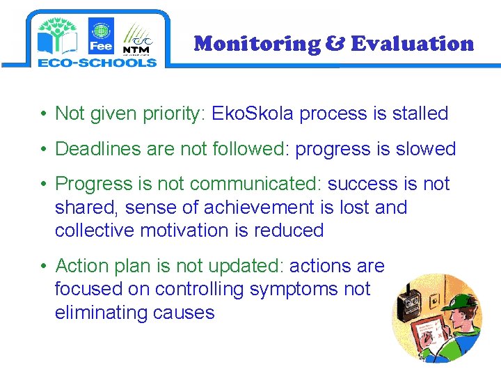 Monitoring & Evaluation • Not given priority: Eko. Skola process is stalled • Deadlines