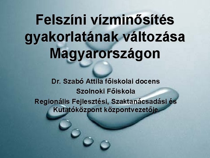Felszíni vízminősítés gyakorlatának változása Magyarországon Dr. Szabó Attila főiskolai docens Szolnoki Főiskola Regionális Fejlesztési,