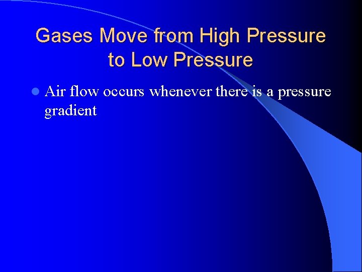 Gases Move from High Pressure to Low Pressure l Air flow occurs whenever there