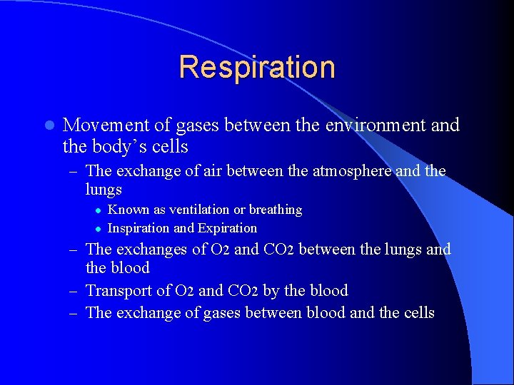 Respiration l Movement of gases between the environment and the body’s cells – The