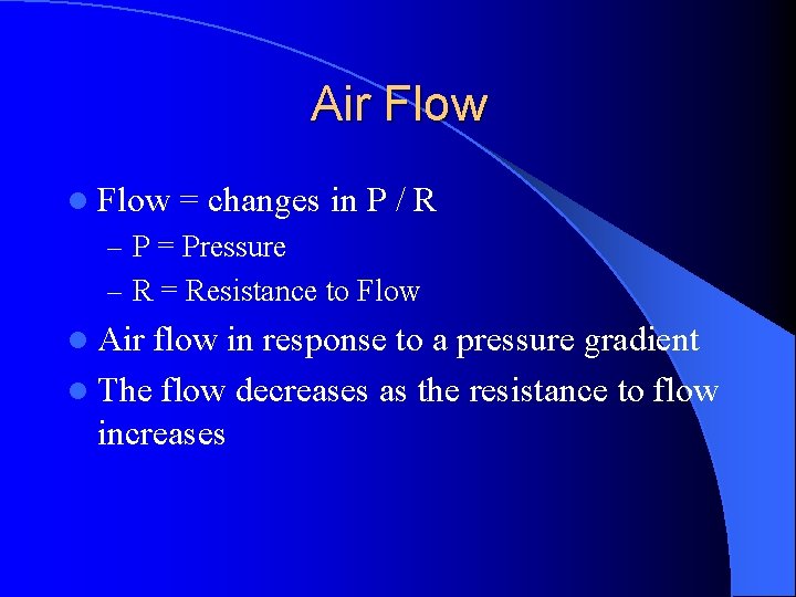 Air Flow l Flow = changes in P / R – P = Pressure