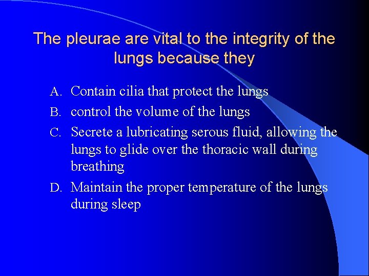 The pleurae are vital to the integrity of the lungs because they A. Contain