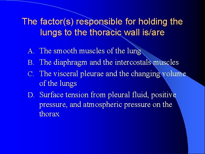 The factor(s) responsible for holding the lungs to the thoracic wall is/are A. The