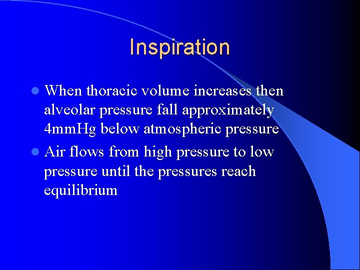 Inspiration l When thoracic volume increases then alveolar pressure fall approximately 4 mm. Hg