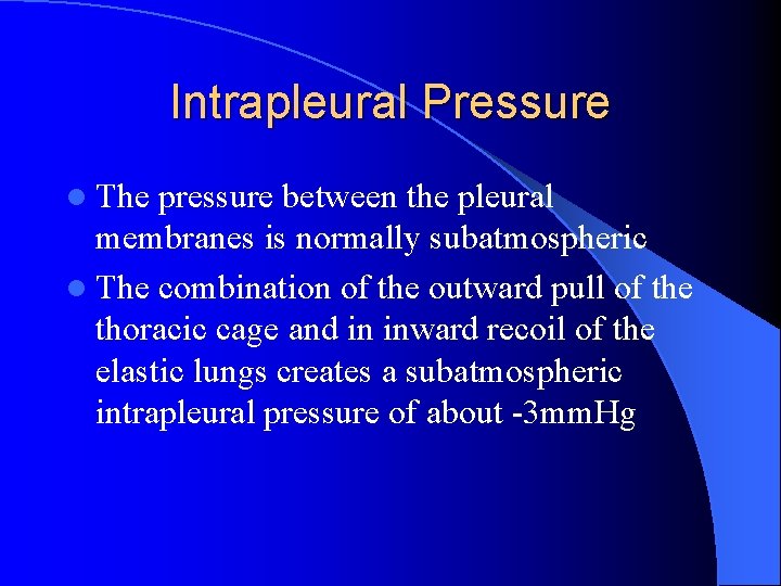 Intrapleural Pressure l The pressure between the pleural membranes is normally subatmospheric l The