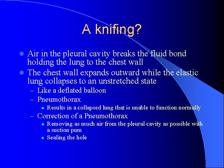 A knifing? Air in the pleural cavity breaks the fluid bond holding the lung