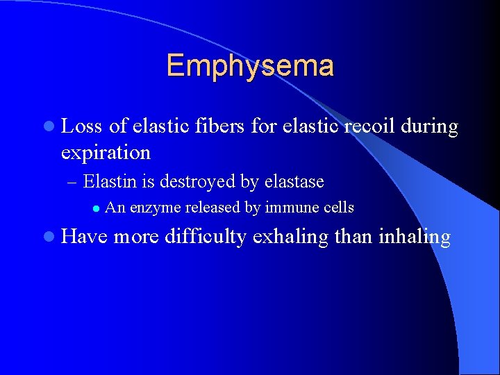 Emphysema l Loss of elastic fibers for elastic recoil during expiration – Elastin is