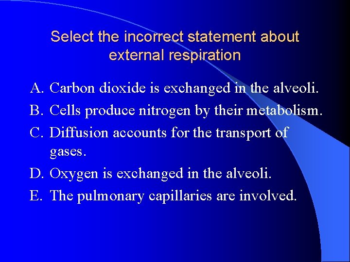 Select the incorrect statement about external respiration A. Carbon dioxide is exchanged in the