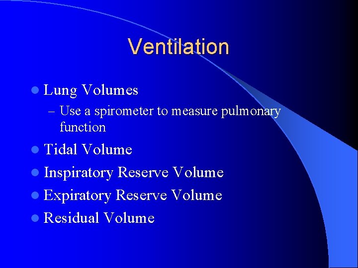 Ventilation l Lung Volumes – Use a spirometer to measure pulmonary function l Tidal