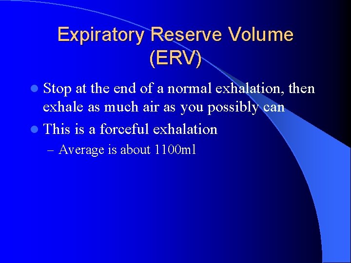 Expiratory Reserve Volume (ERV) l Stop at the end of a normal exhalation, then