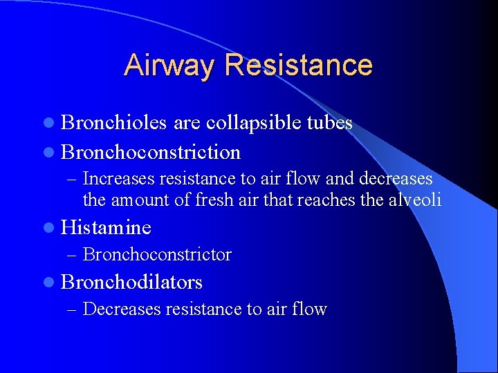 Airway Resistance l Bronchioles are collapsible tubes l Bronchoconstriction – Increases resistance to air