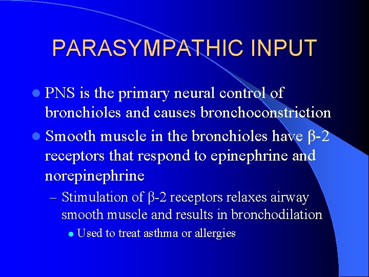 PARASYMPATHIC INPUT l PNS is the primary neural control of bronchioles and causes bronchoconstriction