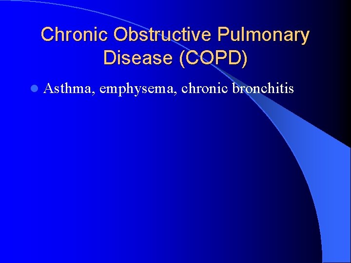 Chronic Obstructive Pulmonary Disease (COPD) l Asthma, emphysema, chronic bronchitis 