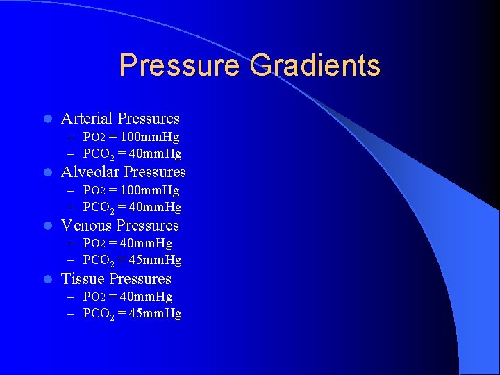 Pressure Gradients l Arterial Pressures – PO 2 = 100 mm. Hg – PCO