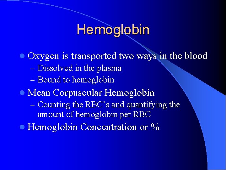 Hemoglobin l Oxygen is transported two – Dissolved in the plasma – Bound to