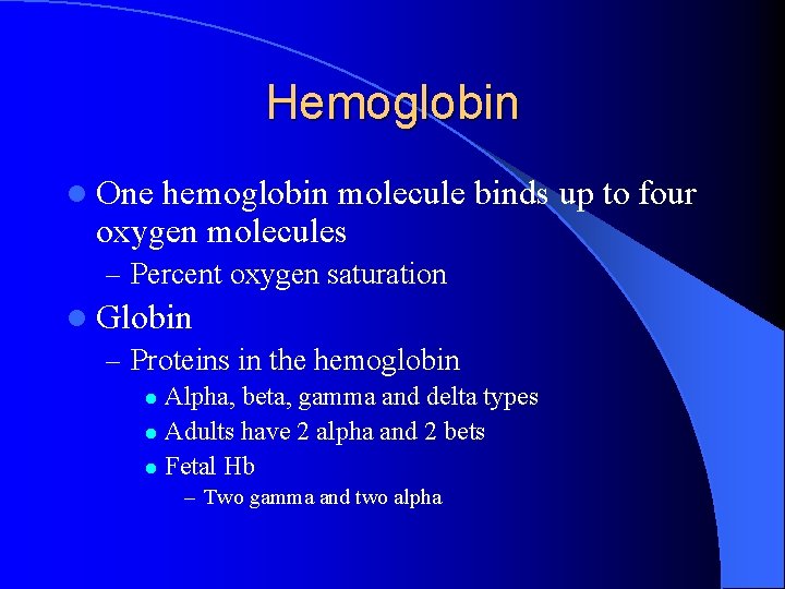 Hemoglobin l One hemoglobin molecule binds up to four oxygen molecules – Percent oxygen