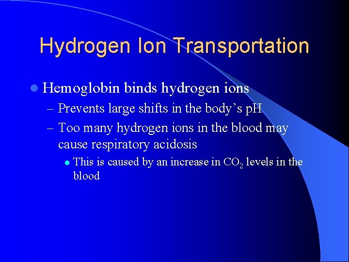 Hydrogen Ion Transportation l Hemoglobin binds hydrogen ions – Prevents large shifts in the