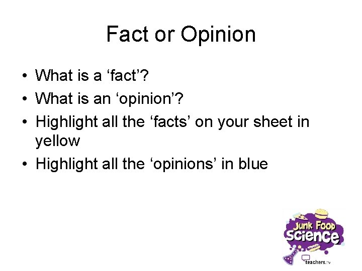 Fact or Opinion • What is a ‘fact’? • What is an ‘opinion’? •