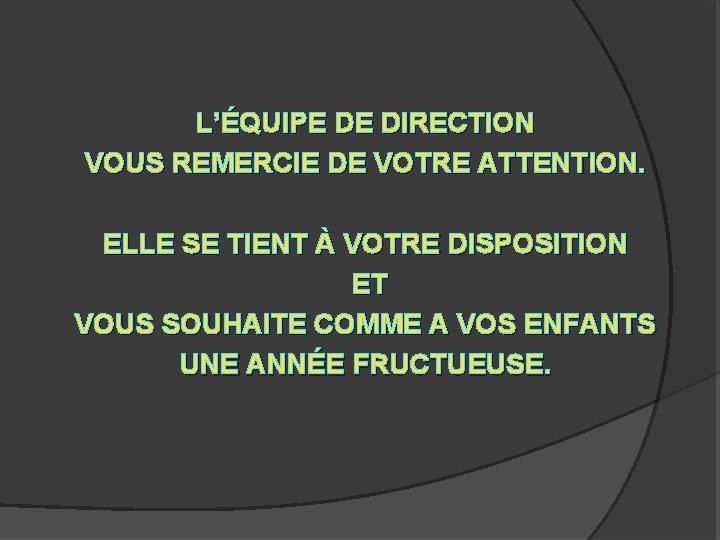 L’ÉQUIPE DE DIRECTION VOUS REMERCIE DE VOTRE ATTENTION. ELLE SE TIENT À VOTRE DISPOSITION