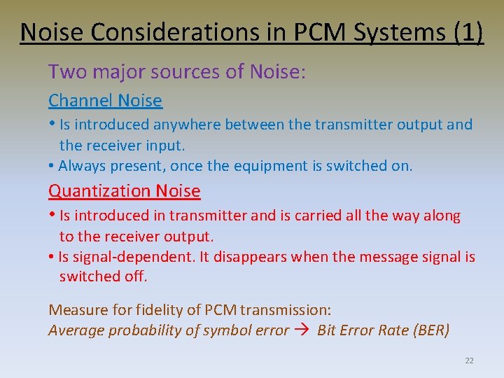 Noise Considerations in PCM Systems (1) Two major sources of Noise: Channel Noise •