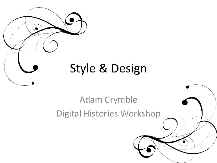 Style & Design Adam Crymble Digital Histories Workshop 