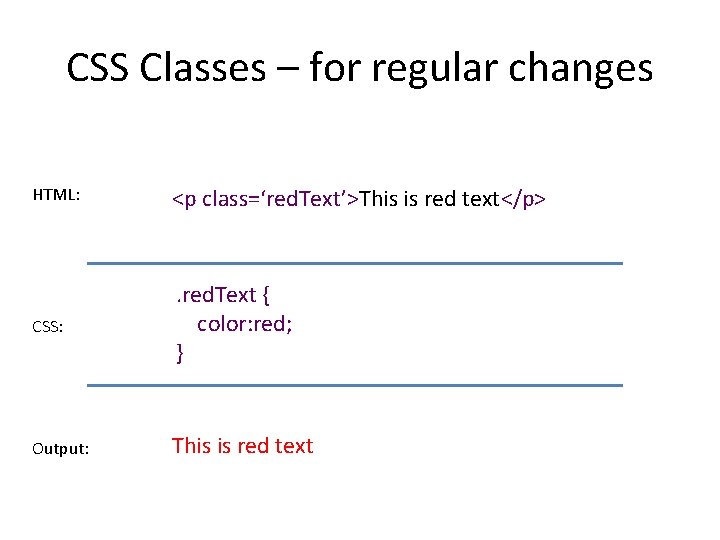 CSS Classes – for regular changes HTML: <p class=‘red. Text’>This is red text</p> CSS: