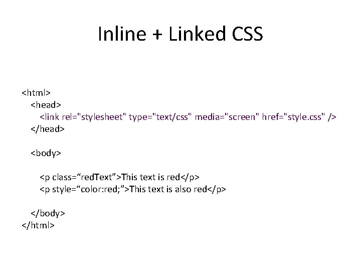 Inline + Linked CSS <html> <head> <link rel="stylesheet" type="text/css" media="screen" href="style. css" /> </head>