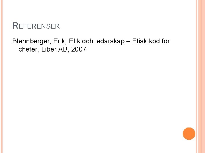 REFERENSER Blennberger, Erik, Etik och ledarskap – Etisk kod för chefer, Liber AB, 2007