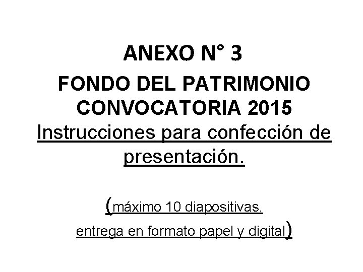 ANEXO N° 3 FONDO DEL PATRIMONIO CONVOCATORIA 2015 Instrucciones para confección de presentación. (máximo
