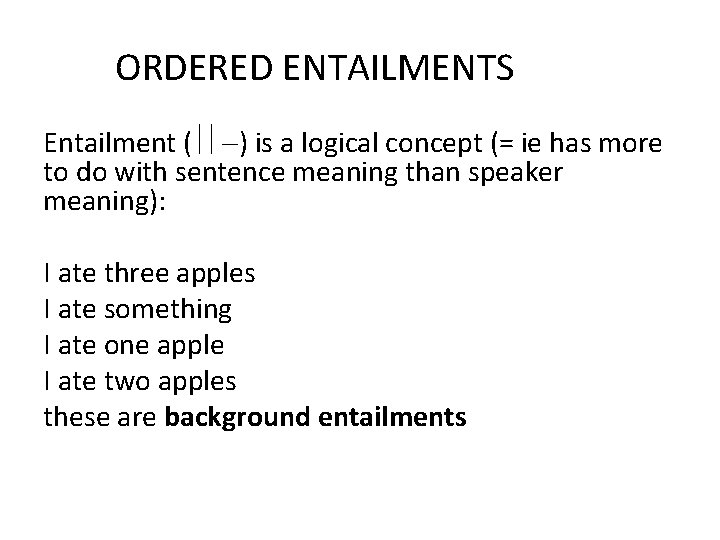 ORDERED ENTAILMENTS Entailment ( ) is a logical concept (= ie has more to