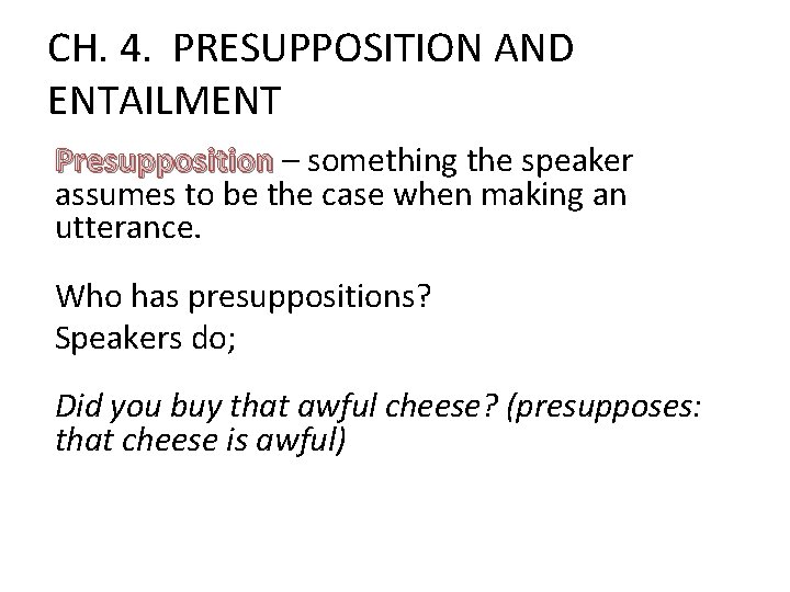 CH. 4. PRESUPPOSITION AND ENTAILMENT Presupposition – something the speaker Presupposition assumes to be