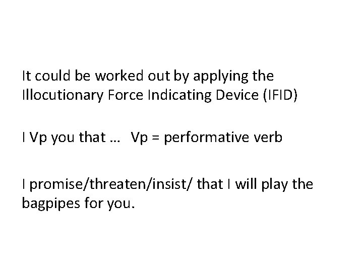 It could be worked out by applying the Illocutionary Force Indicating Device (IFID) I