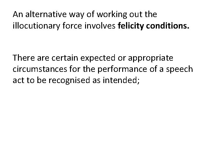 An alternative way of working out the illocutionary force involves felicity conditions. There are